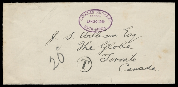 CANADA  1900 (January 30) Legal cover to Toronto in excellent condition with superb strike of the oval Canadian Contingent En Route South Africa JAN 30 1900 datestamp in violet, mailed from Second Canadian Contingent - Royal Canadian Field Artillery (on ship near planned stop at St. Vincent, Cape Verde Islands the next day, believed letter had not been mailed until after arrival in South Africa), "T" due marking "20c" double the 10c deficiency, partial Toronto FE 16 on back. One of earliest Canadian Boer War related covers, most appealing and rarely seen this nice, XF; ex. Earl Palmer & Burgers collections