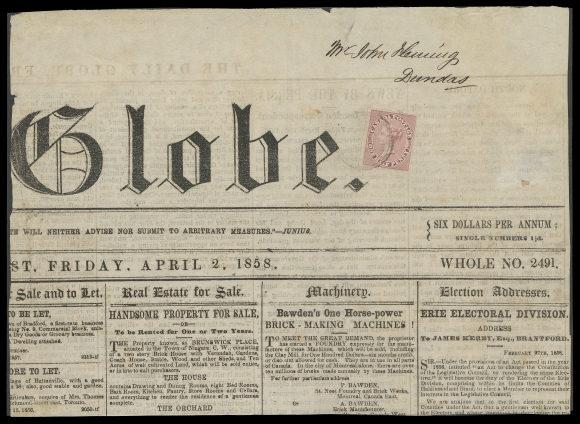 THE AFAB COLLECTION - CANADA  The "Globe" masthead with Friday, April 2, 1858 dateline, remailed from outside Office of Publisher, franked with a Half penny rose on medium wove paper, just touching outer frameline at top right to large margins and in sound condition, lightly cancelled by indistinct four-ring numeral, addressed to Dundas, Ontario. Usual edge wrinkles and flaws but overall a well preserved Half penny usage paying the correct newspaper transient (re-posted) domestic rate, Fine (Unitrade 8) ex. Fred Jarrett (Sissons Sale 166, October 1959; Lot 315)