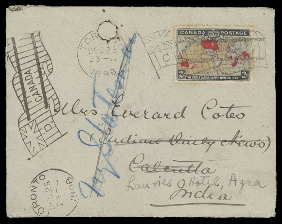 CANADA -  6 1897-1902 VICTORIAN ISSUES  1898 (December 25) Christmas Day cover from Toronto to India with 2c Map stamp showing "Golden Oceans", tied by clear Toronto Flag "C" DEC 25 1898 cancellation, along with another strike Flag "D" reading up on left side of the cover, addressed to Calcutta, redirected to Agra; clear Park Street Calcutta 23 JA 99 receiver and Agra 25 JA arrival backstamps; small hole touching top portion of postmark and light central fold. A rare Empire rate destination, Fine

According to Winmill book, any Two cent Empire rate cover with a destination other than to England is "extremely rare". This one is especially desirable since it was postmarked on the First Day of the new rate to India, which was among the colonies that embraced the scheme.
