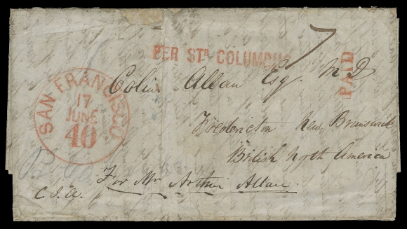 USA - HAWAII  Folded entire datelined "March 27th 1850 Lahaina Island of Maui, Sandwich Islands", mailed to Fredericton with superb circular San Francisco 40 17 JUNE datestamp / rate in red with same-ink PER STR. COLUMBUS and PAID, manuscript "7" in black Canadian due marking; on reverse light St. Andrews, NB JY 27 1850 double arc CDS in blue and partly legible Fredericton JY 29 receiver. Some edge wear, small area at top sensibly strengthened. A rare and appealing cover to a Canadian Maritime Province, Fine