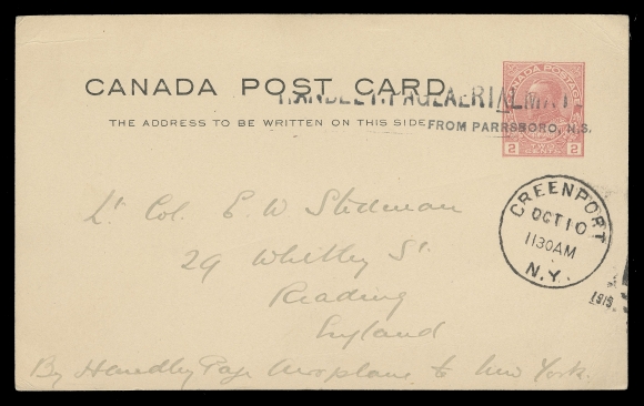 CANADA - 12 AIRMAILS  1919 (October 9) 2c pink Admiral postal card with two-line "HANDLEY PAGE AERIAL MAIL / FROM PARRSBORO, N.S." handstamp. According to Dalwick & Harmer "This flight was, at the time, the second longest ever made", Parrsboro, Nova Scotia to Greenport, New York flight carried 9 passengers in addition to Kerr & Brackley. Neat Greenport, N.Y. OCT 10 1130AM arrival CDS below indicia, minor corner edge creases, F-VF (AAMC PF-20)