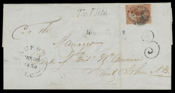 THREE PENCE AND FIVE CENTS  1853 (November 30) Folded cover from Quebec to Saint John, New Brunswick, franked with a single 3p red on thin hard paper tied by somewhat smudge cancel, instructional marking "Too Late" (italic) be sent by ship going overland instead, clear double arc dispatch at left. Letter was deemed double weight - underpaid 3 pence with "More To Pay" and large "3" rate due marking to be collected from the recipient. A very scarce shortpaid letter rate to New Brunswick, F-VF (Unitrade 4)