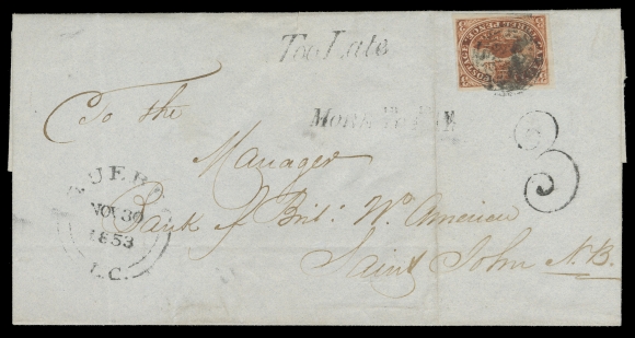 THREE PENCE AND FIVE CENTS 1853 (November 30) Folded cover from Quebec to Saint John, New Brunswick, franked with a single 3p red on thin hard paper tied by somewhat smudge cancel, instructional marking "Too Late" (italic) be sent by ship going overland instead, clear double arc dispatch at left. Letter was deemed double weight - underpaid 3 pence with "More To Pay" and large "3" rate due marking to be collected from the recipient. A very scarce shortpaid letter rate to New Brunswick, F-VF (Unitrade 4)