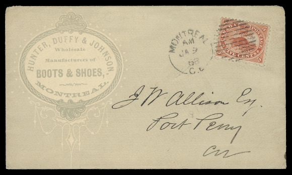THREE PENCE AND FIVE CENTS  1868 (January 9) "Hunter, Duffy & Johnson Wholesale Manufacturers of Boots & Shoes, Montreal" all-over advertising envelope bearing a 5c vermilion tied by Montreal duplex, next-day Port Perry receiver backstamp, VF (Unitrade 15)